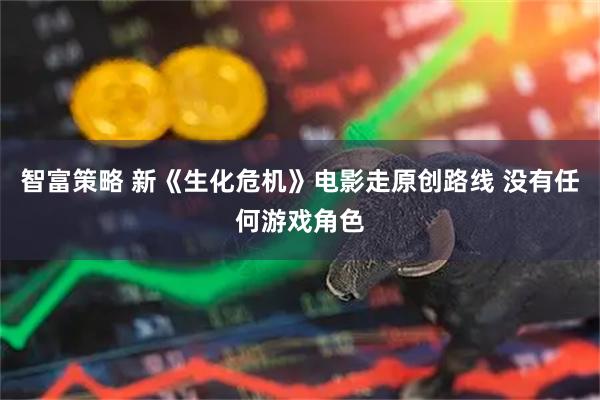 智富策略 新《生化危机》电影走原创路线 没有任何游戏角色