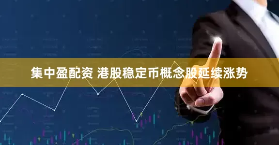 集中盈配资 港股稳定币概念股延续涨势